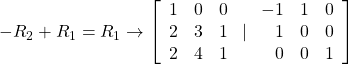 -{R}_{2}+{R}_{1}={R}_{1}\to \left[\begin{array}{ccc}1& 0& 0\\ 2& 3& 1\\ 2& 4& 1\end{array}\,\,|\,\,\begin{array}{rrr}\hfill -1& \hfill 1& \hfill 0\\ \hfill 1& \hfill 0& \hfill 0\\ \hfill 0& \hfill 0& \hfill 1\end{array}\right]