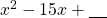 x^2-15x+\underline{\phantom{00}}