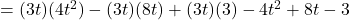 =  (3t) ( 4t^2) - (3t) (8t) + (3t) (3)  - 4 t^2  +8 t  - 3