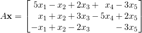 A\textbf{x} = \left[ \arraycolsep=1pt \begin{array}{rrrrrrrrr} 5x_{1} & - & x_{2} & + & 2x_{3} & + & x_{4} & - & 3x_{5} \\ x_{1} & + & x_{2} & + & 3x_{3} & - & 5x_{4} & + & 2x_{5} \\ -x_{1} & + & x_{2} & - & 2x_{3} & & & - & 3x_{5} \end{array} \right]