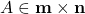 A \in \mathbf{m} \times \mathbf{n}