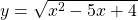 y=\sqrt{{x}^{2}-5x+4}