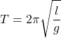 \begin{equation*}  T =  2\pi \sqrt{\frac{l}{g}} \end{equation*}