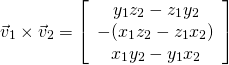 \begin{equation*} \vec{v}_{1} \times \vec{v}_{2} = \left[ \begin{array}{c} y_{1}z_{2} - z_{1}y_{2}\\ -(x_{1}z_{2} - z_{1}x_{2}) \\ x_{1}y_{2} - y_{1}x_{2} \end{array} \right] \end{equation*}