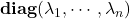 {\bf diag}(\lambda_1, \cdots, \lambda_n)