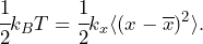 \begin{equation*} \cfrac{1}{2}k_BT = \cfrac{1}{2}k_x \langle (x-\overline{x})^2\rangle.\end{equation*}