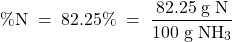 \[ \mathrm{\% N\;=\;82.25\%\;=\; \frac{82.25\; g\; N}{ 100\; g\; NH_3}}\]