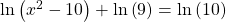 \mathrm{ln}\left({x}^{2}-10\right)+\mathrm{ln}\left(9\right)=\mathrm{ln}\left(10\right)