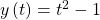 \,y\left(t\right)={t}^{2}-1\,