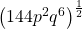  {\left(144{p}^{2}{q}^{6}\right)}^{\frac{1}{2}}