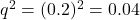 q^2 = (0.2)^2 = 0.04