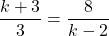 \dfrac{k+3}{3}= \dfrac{8}{k-2}