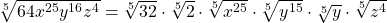 \sqrt[5]{64x^{25}y^{16}z^4}=\sqrt[5]{32}\cdot \sqrt[5]{2}\cdot \sqrt[5]{x^{25}}\cdot \sqrt[5]{y^{15}}\cdot \sqrt[5]{y}\cdot \sqrt[5]{z^4}