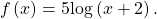 \,f\left(x\right)=5\mathrm{log}\left(x+2\right).\,