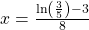 x=\frac{\mathrm{ln}\left(\frac{3}{5}\right)-3}{8}