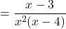 = \displaystyle{\frac{x-3}{ x^2(x-4) } }