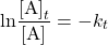 \[\textrm{ln}\frac{\textrm{[A]}_t}{\textrm{[A]}}=-k_t\]