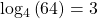 \mathrm{log}{}_{4}\left(64\right)=3