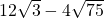  12\sqrt{3}-4\sqrt{75}