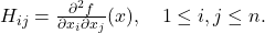 H_{ij} = \frac{\partial^2 f}{\partial x_i \partial x_j}(x),\quad 1\leq i,j \leq n.