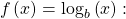 \,f\left(x\right)={\mathrm{log}}_{b}\left(x\right):