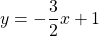 y = -\dfrac{3}{2}x + 1