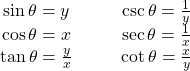 \begin{array}{cccc}\sin \theta =y & & & \csc \theta =\large{\frac{1}{y}} \normalsize \\ \cos \theta =x & & & \sec \theta =\large{\frac{1}{x}} \normalsize \\ \tan \theta =\large{\frac{y}{x}} \normalsize & & & \cot \theta =\large{\frac{x}{y}} \end{array}