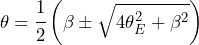 \begin{equation*} \theta = \cfrac{1}{2}\left(\beta \pm\sqrt{4\theta^2_E+\beta^2}\right)\end{equation*}