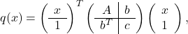 q(x)=\left(\begin{array}{c} x \\ \hline 1 \end{array}\right)^T\left(\begin{array}{c|c} A & b \\ \hline b^T & c \end{array}\right)\left(\begin{array}{l} x \\ 1 \end{array}\right),