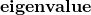 \textbf{eigenvalue}