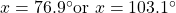 x=76.9^{\circ}\text{or }x=103.1^{\circ}