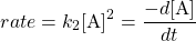 \[rate = k_2 \mathrm{[A]^2} = \frac{-d\textrm{[A]}}{dt}\]