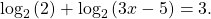 \,{\mathrm{log}}_{2}\left(2\right)+{\mathrm{log}}_{2}\left(3x-5\right)=3.\,