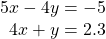 \begin{array}{l}5x-4y=-5\hfill \\ \,\,\,4x+y=2.3\hfill \end{array}