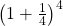 {\left(1+\frac{1}{4}\right)}^{4}