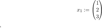 \begin{align*} x_1:= \begin{pmatrix} 1 \\ 2 \\ 3 \end{pmatrix} \end{align*},