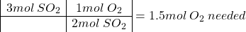 \[\begin{array}{|c|c|} 3 mol\;SO_2 & 1 mol\;O_2\\ \hline & 2 mol\;SO_2\end{array} = 1.5mol \; O_2\;needed\]