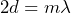 2d=m\lambda
