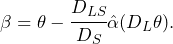 \begin{equation*} \beta = \theta - \cfrac{D_{LS}}{D_S} \hat{\alpha}(D_L\theta).\end{equation*}