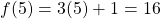 f(5)=3(5)+1=16