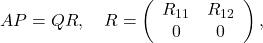 A P=Q R, \quad R=\left(\begin{array}{cc} R_{11} & R_{12} \\ 0 & 0 \end{array}\right),