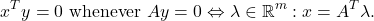 \[x^{T}y = 0 \text{ whenever } Ay=0 \Leftrightarrow \exits \lambda \in \mathbb{R}^{m}: x = A^{T}\lambda.\]