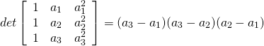 \begin{equation*} \func{det}\left[ \begin{array}{ccc} 1 & a_1 & a_1^2 \\ 1 & a_2 & a_2^2 \\ 1 & a_3 & a_3^2 \end{array} \right] = (a_3-a_1)(a_3-a_2)(a_2-a_1) \end{equation*}