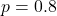 p = 0.8