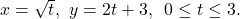 \,x=\sqrt{t},\,\,y=2t+3,\,\,\,0\le t\le 3.