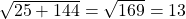  \sqrt{25+144}=\sqrt{169}=13\,