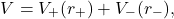\begin{equation*}   V = V_+ (r_+) + V_- (r_-) ,  \end{equation*}