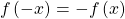 \,f\left(-x\right)= -f\left(x\right)\,