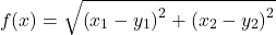 \[f(x)=\sqrt{\left(x_1-y_1\right)^2+\left(x_2-y_2\right)^2}\]