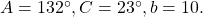 \,A=132^{\circ},C=23^{\circ},b=10.